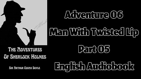 The Man with the Twisted Lip (Part 05) || The Adventures of Sherlock Holmes by Arthur Conan Doyle