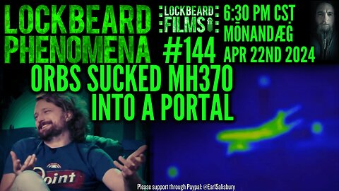 LOCKBEARD PHENOMENA #144. Orbs Sucked MH370 Into A Portal