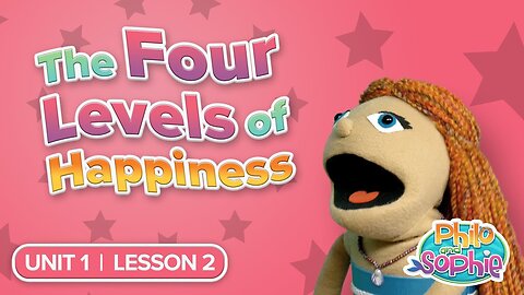 Philo and Sophie | Unit 1 Lesson 2 – The Four Levels of Happiness