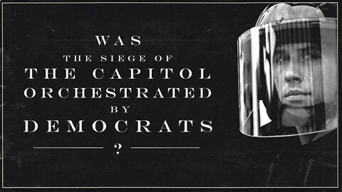 Was The Siege of The Capitol Orchestrated by Democrats?