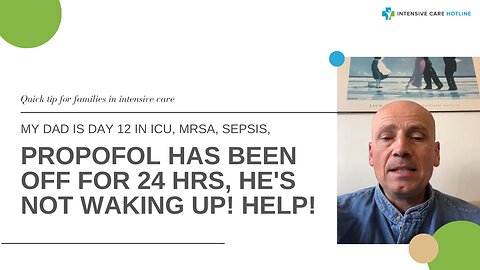 My Dad is Day 12 in ICU, MRSA, Sepsis, Propofol has Been Off for 24 Hrs, He's Not Waking Up! Help!