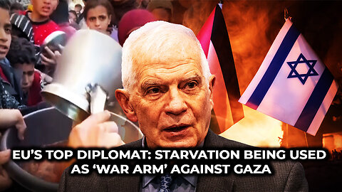 EU’s Top Diplomat: Starvation Being Used as ‘War Arm’ Against Gaza