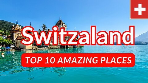 Most Amazing Places to Visit in Switzerland 2023