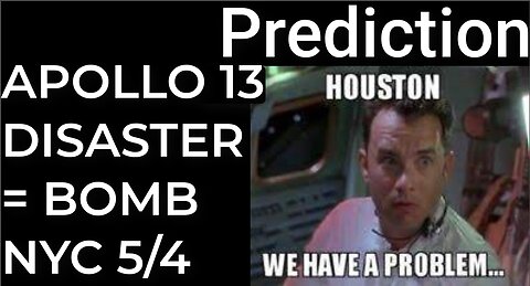 Prediction: APOLLO 13 DISASTER = DIRTY BOMB NYC - May 4