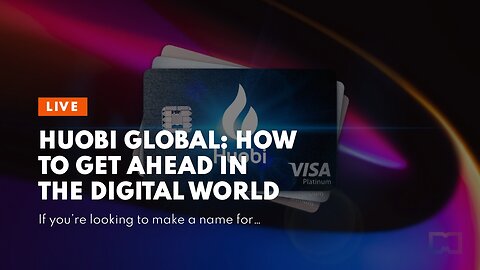 Huobi Global: How to Get Ahead in the Digital World