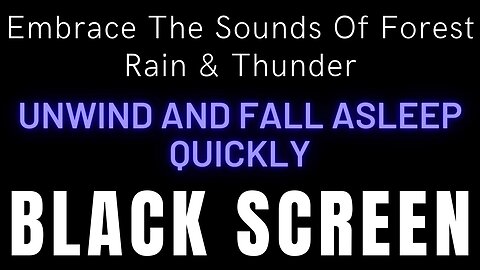 Embrace The Sounds Of Forest Rain & Thunder On Black Screen To Help You Unwind And Fall Asleep Quick