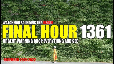 FINAL HOUR 1361 - URGENT WARNING DROP EVERYTHING AND SEE - WATCHMAN SOUNDING THE ALARM