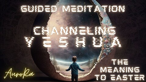 Channeling Yeshua | Jesus | The meaning to Easter | Guided Meditation