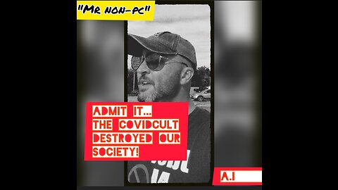 MR. NON-PC - Admit It....The CovidCult Destroyed Our Society!