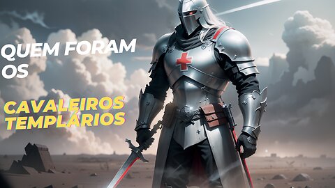 QUEM FORAM OS CAVALEIROS TEMPLÁRIOS