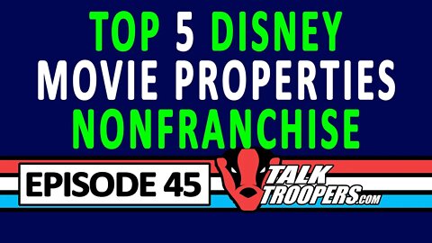 Talk Troopers Episode 45 - TOP 5 MOVIES DISNEY NONFRANCHISE PROPERTIES