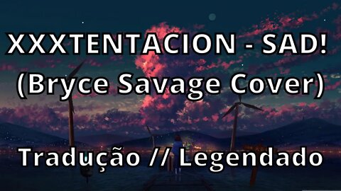 XXXTENTACION - SAD! (Bryce Savage Cover) (Tradução // Legendado )