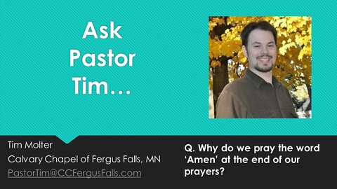 Ask Pastor Tim - Episode 01 - Why do we pray the word 'Amen' at the end of our prayers?