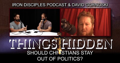 THINGS HIDDEN 152: Should Christians Stay Out of Politics? (with Iron Disciples)