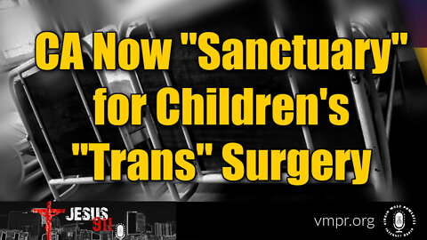 13 Oct 22, Jesus 911: CA Now "Sanctuary" for Children's "Trans" Surgery