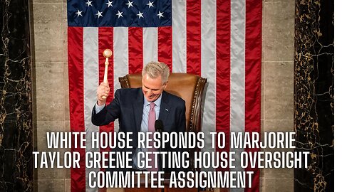 White House Responds To Marjorie Taylor Greene Getting House Oversight Committee Assignment