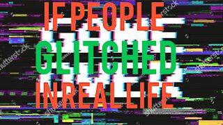 If People Glitched In Real Life