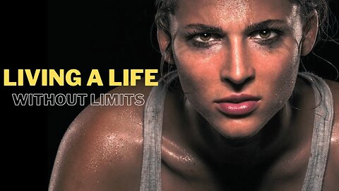 LIVING A LIFE WITHOUT LIMIT - MOTIVATIONAL SPEECH