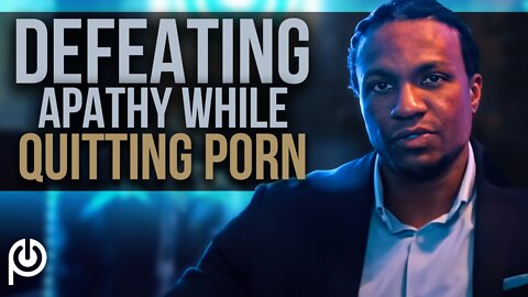 Defeating Apathy While Quitting Porn