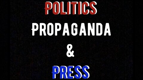 Politics, Propaganda & Press