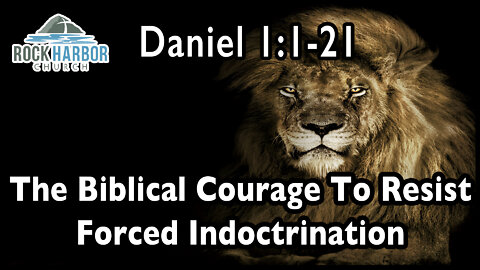 1-16-2022 - Sunday Sermon - The Biblical Courage to Resist Forced Indoctrination Daniel 1:1-21