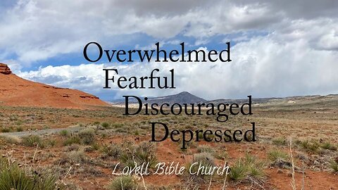 Overwhelmed, Fearful, Discouraged, Depressed