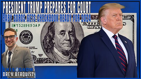 Trump Prepares For Court As Baby Soros Prepares To Sink Billions Into 2024 Election | Ep 572