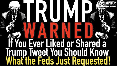 TRUMP WARNED! If You Ever Liked or Shared a Trump Tweet You Should Know What the Feds Just Requested