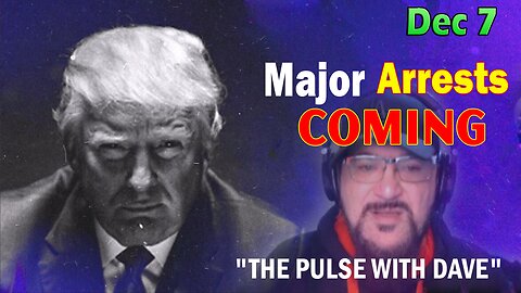 Major Decode Situation Update 12/7/23: "Major Arrests Coming: THE PULSE WITH DAVE & FCB D3CODE"