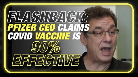 FLASHBACK (2020): Pfizer CEO Claimed the Covid Vaccine is 90% Effective!