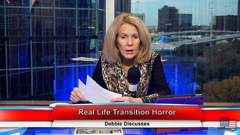 Real Life Transition Horror | Debbie Discusses 12.06.22