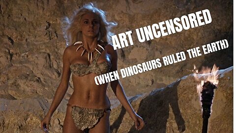 Art Uncensored (When Dinosaurs Ruled the Earth)