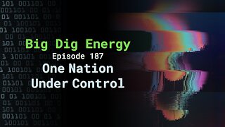 Big Dig Energy Episode 187: One Nation Under Control