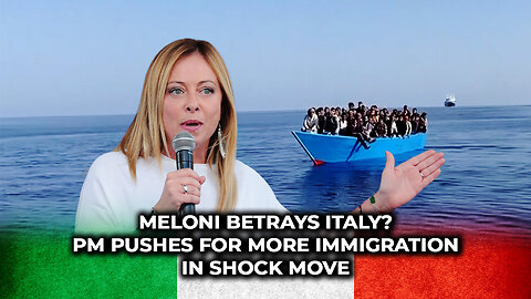 Meloni Betrays Italy? PM Pushes for More Immigration in Shock Move