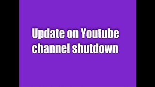 Update on YouTube channel shutdown