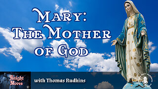 08 May 23, Knight Moves: Mary: The Mother of God with Thomas Rudkins