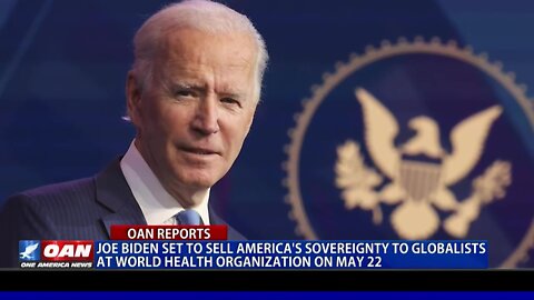 Biden set to sell America’s sovereignty to globalists at WHO on May 22