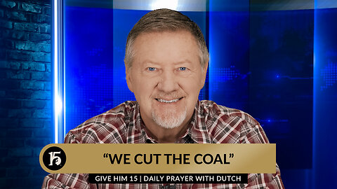 “We Cut the Coal” | Give Him 15: Daily Prayer with Dutch | January 23, 2024