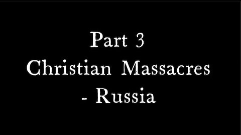 THE WAR IS ON! 3: THE ANTI-RELIGIOUS AGENDA PART 3: CHRISTIAN MASSACRES - RUSSIA