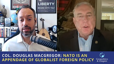 Col. Douglas Macgregor: NATO is an Appendage of Globalist Foreign Policy