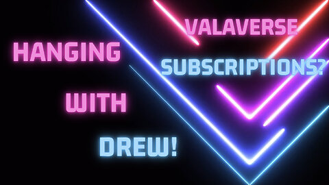 Hanging With Drew! Valaverse Subscriptions?