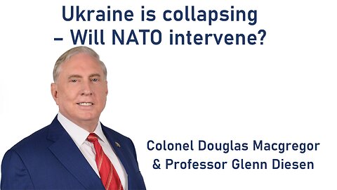 Colonel Douglas Macgregor: Ukraine collapsing - will NATO intervene?