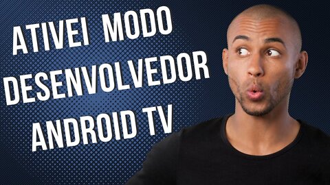 Modo Desenvolvedor Android TV, tenha recursos adicionais