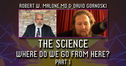 The Science: Robert W. Malone MD, Where Do We Go From Here? (Part 1)