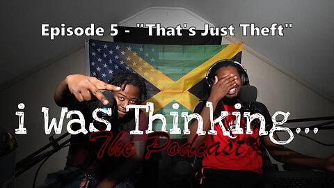 i Was Thinking | Episode 5 - "That’s Just Theft"