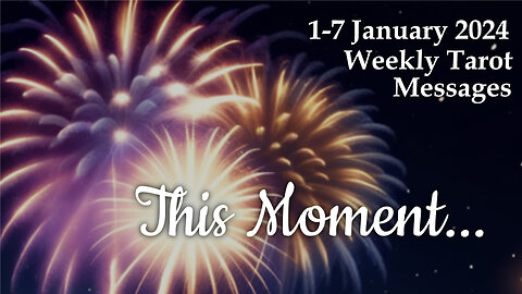 1-7 January 2024 Weekly Tarot Messages - This Moment...
