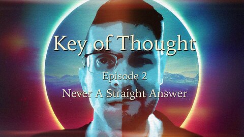 Key of Thought Ep. 2 - Never A Straight Answer