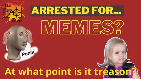 Arrested For Memes? / At what point is it considered treason?