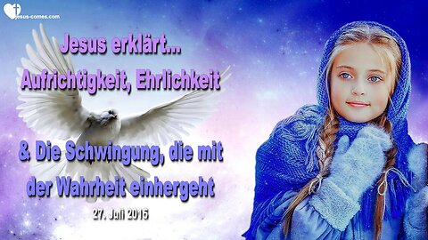 27.07.2015 ❤️ Jesus erklärt... Aufrichtigkeit, Ehrlichkeit & Schwingung, die mit der Wahrheit einhergeht