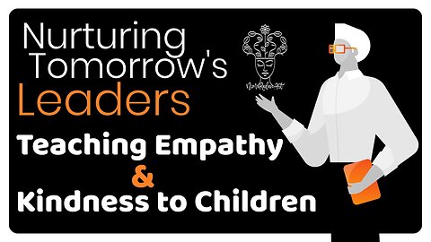 "Nurturing Tomorrow's Leaders: Teaching Empathy and Kindness to Children"